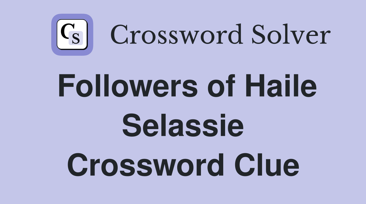 Followers of Haile Selassie Crossword Clue Answers Crossword Solver